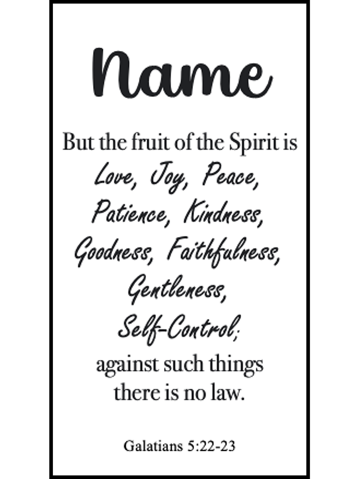  Bookmark includes the following scripture passage : "[custom name] But the fruit of the Spirit is Love, Joy, Peace, Patience, Kindness, Goodness, Faithfulness, Gentleness, Self-Control; against such things there is no law. Galatians 5:22-23"