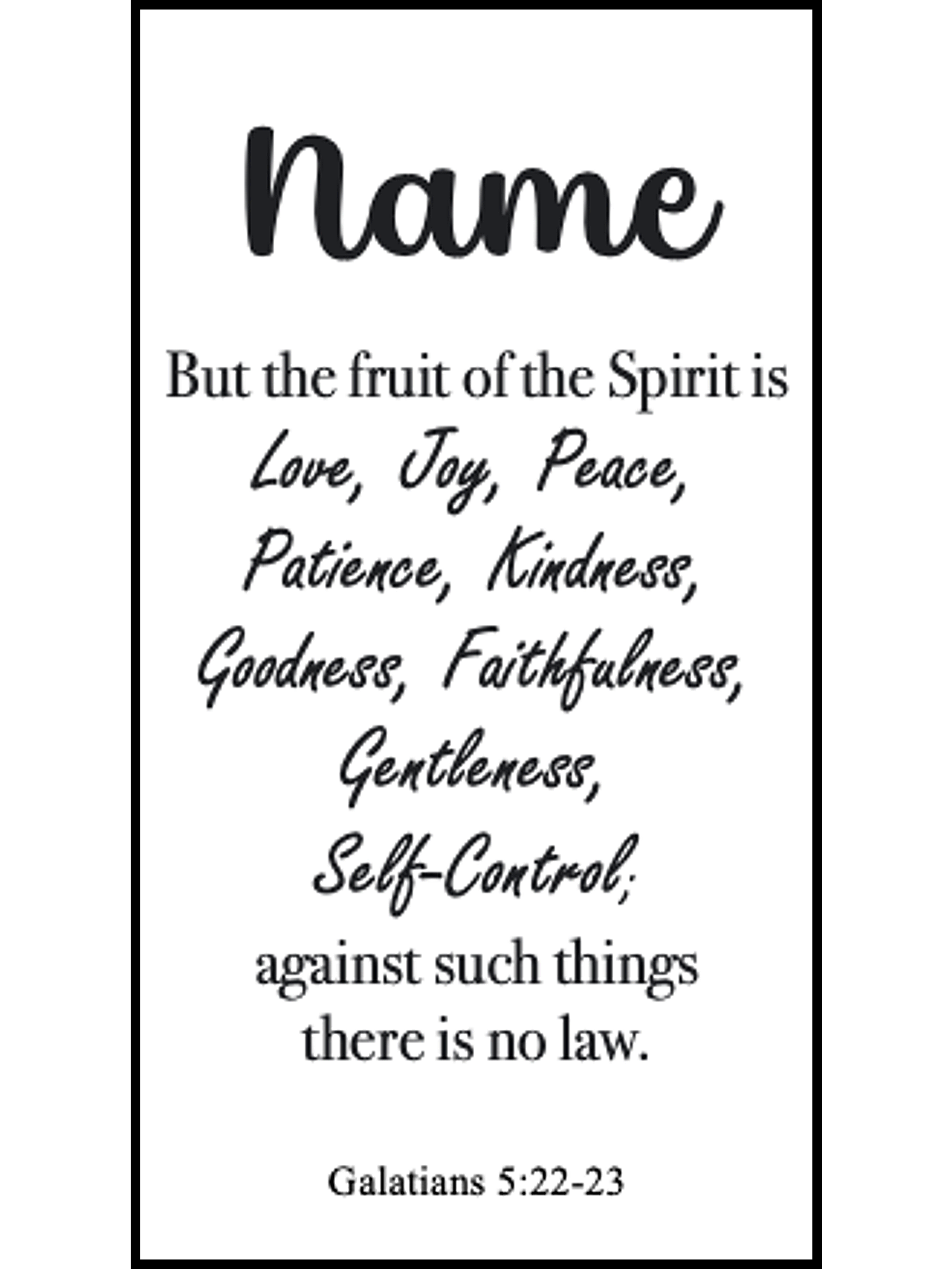  Bookmark includes the following scripture passage : "[custom name] But the fruit of the Spirit is Love, Joy, Peace, Patience, Kindness, Goodness, Faithfulness, Gentleness, Self-Control; against such things there is no law. Galatians 5:22-23"