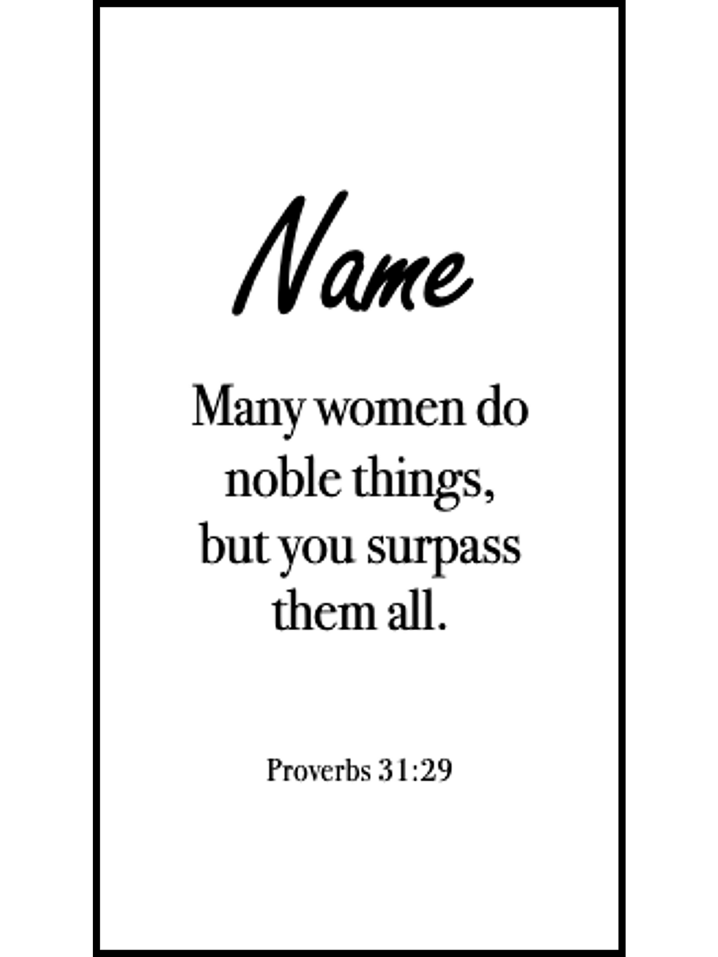  Bookmark includes the following scripture passage : "[custom name] Many women do noble things, but you surpass them all. Proverbs 31:29"