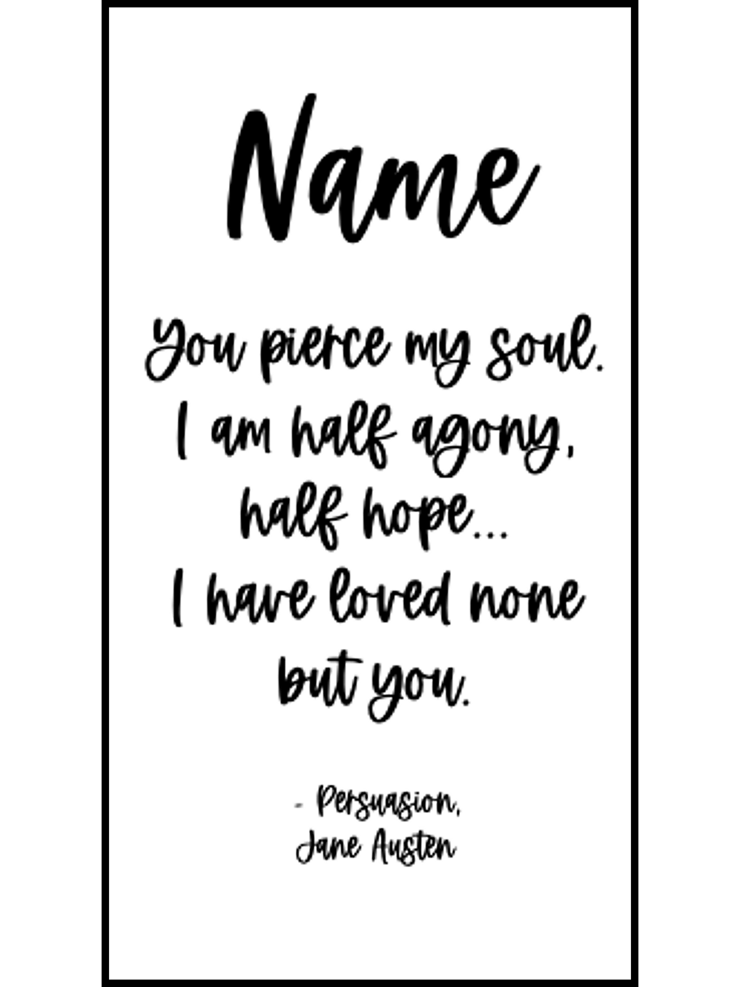 Bookmark includes the following romantic quote by Jane Austen (Persuasion): "[custom name] You pierce my soul. I am half agony, half hope... I have loved none but you."