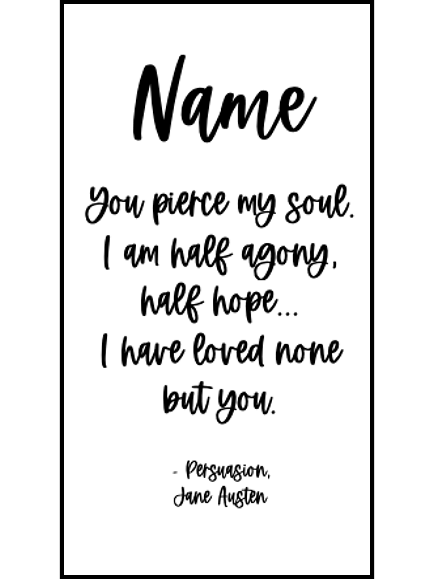 Bookmark includes the following romantic quote by Jane Austen (Persuasion): "[custom name] You pierce my soul. I am half agony, half hope... I have loved none but you."