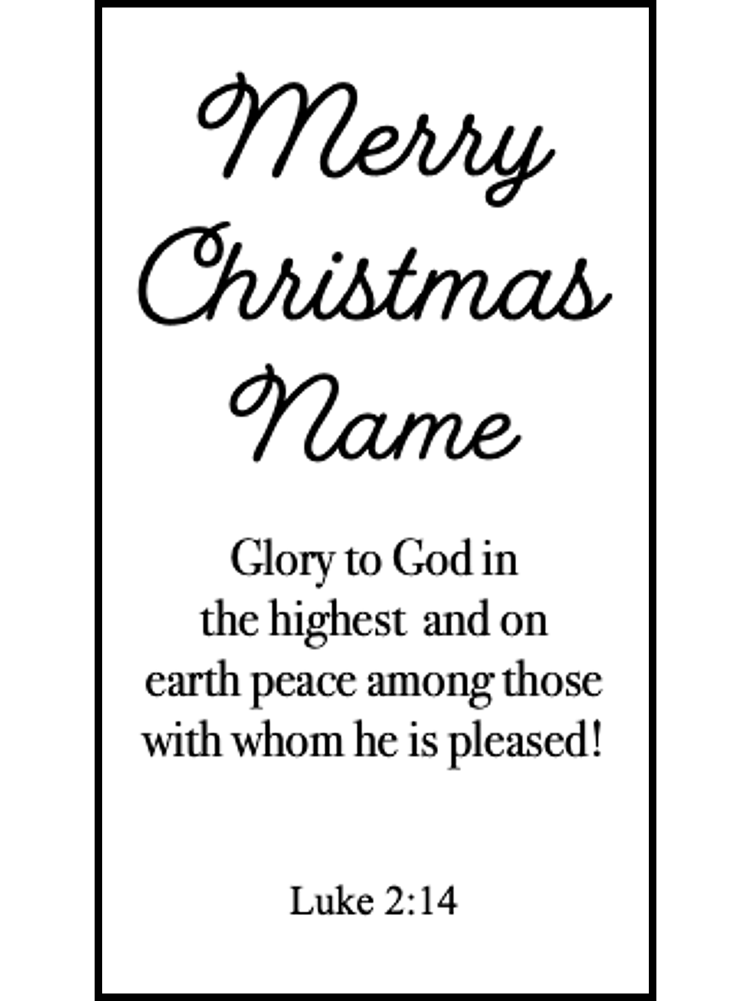  Bookmark includes the following scripture passage : "Merry Christmas [custom name] Glory to God in the highest and on earth peace among those with whom he is pleased! Luke 2:14